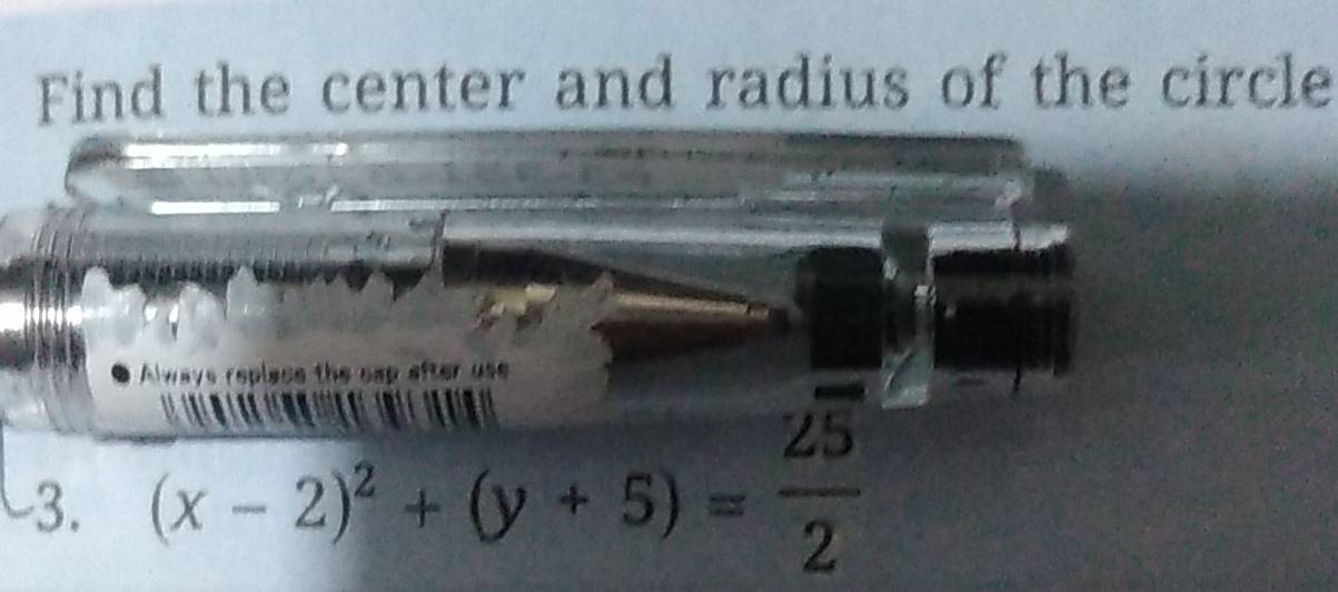 Find the center and radius of the circle 
3. (x-2)wwwin+(y+5)=frac 25(x-2)^2+(y+5)= 2/2 