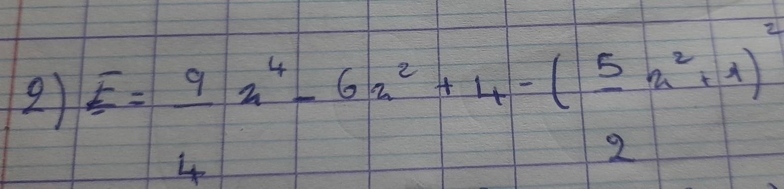 2 E= 9/4 x^4-6x^2+4-( 5/2 x^2+1)^2