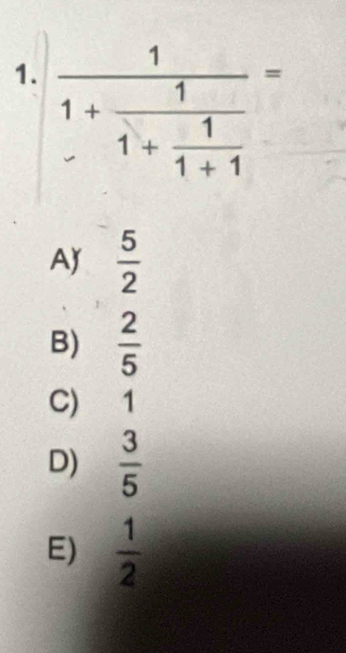 A)  5/2 
B)  2/5 
C) 1
D)  3/5 
E)  1/2 