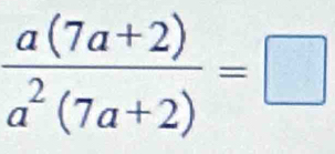  (a(7a+2))/a^2(7a+2) =□