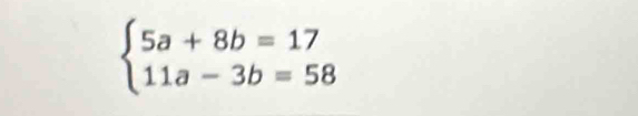 beginarrayl 5a+8b=17 11a-3b=58endarray.