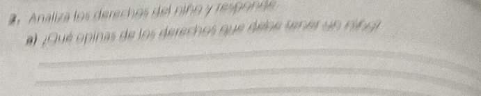 Analiza los derechos del niño y respon d 
al ¿Qué opinas de los derechos que delne sener un cinc 
_ 
_