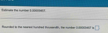 Estimate the number 0.00003457. 
Rounded to the nearest hundred thousandth, the number 0.00003457 is □.