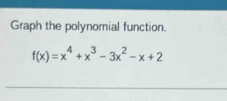 Graph the polynomial function.
f(x)=x^4+x^3-3x^2-x+2