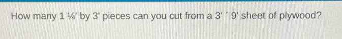 How many 11/4' by 3' pieces can you cut from a 3''9' sheet of plywood?