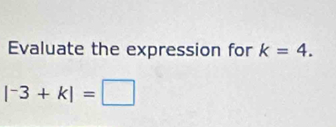 Evaluate the expression for k=4.
|^-3+k|=□