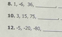 1, -6, 36,_ 
_ 
_ 
10. 3, 15, 75,_ 
12. -5, -20, -80,_