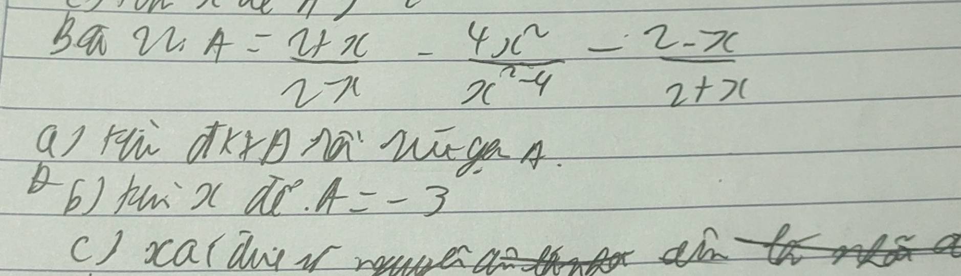 22A= (2+x)/2-x - 4x^2/x^2-4 - (2-x)/2+x 
a Hhù dKrnú wúga A. 
b) fn xc de. A=-3
c) oardur