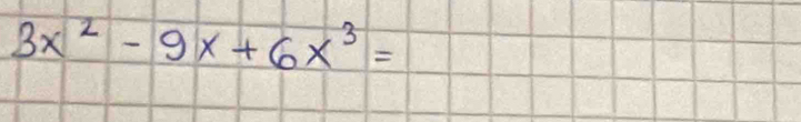 3x^2-9x+6x^3=