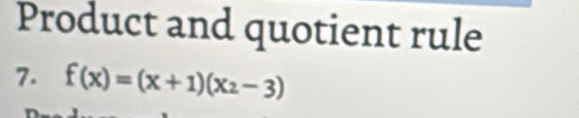 Product and quotient rule 
7. f(x)=(x+1)(x_2-3)