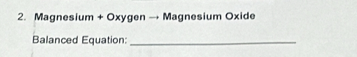 Magnesium + Oxygen - Magnesium Oxide 
Balanced Equation:_