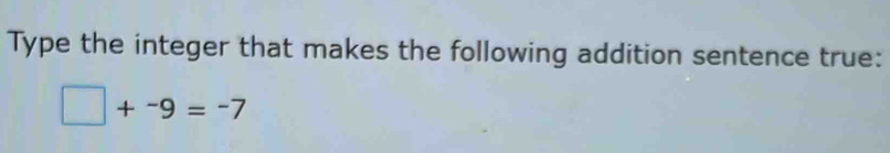 Solved: Type the integer that makes the following addition sentence ...