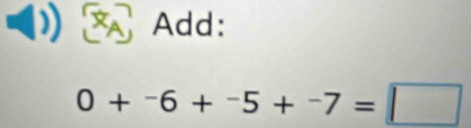 Add:
0+-6+-5+-7=□