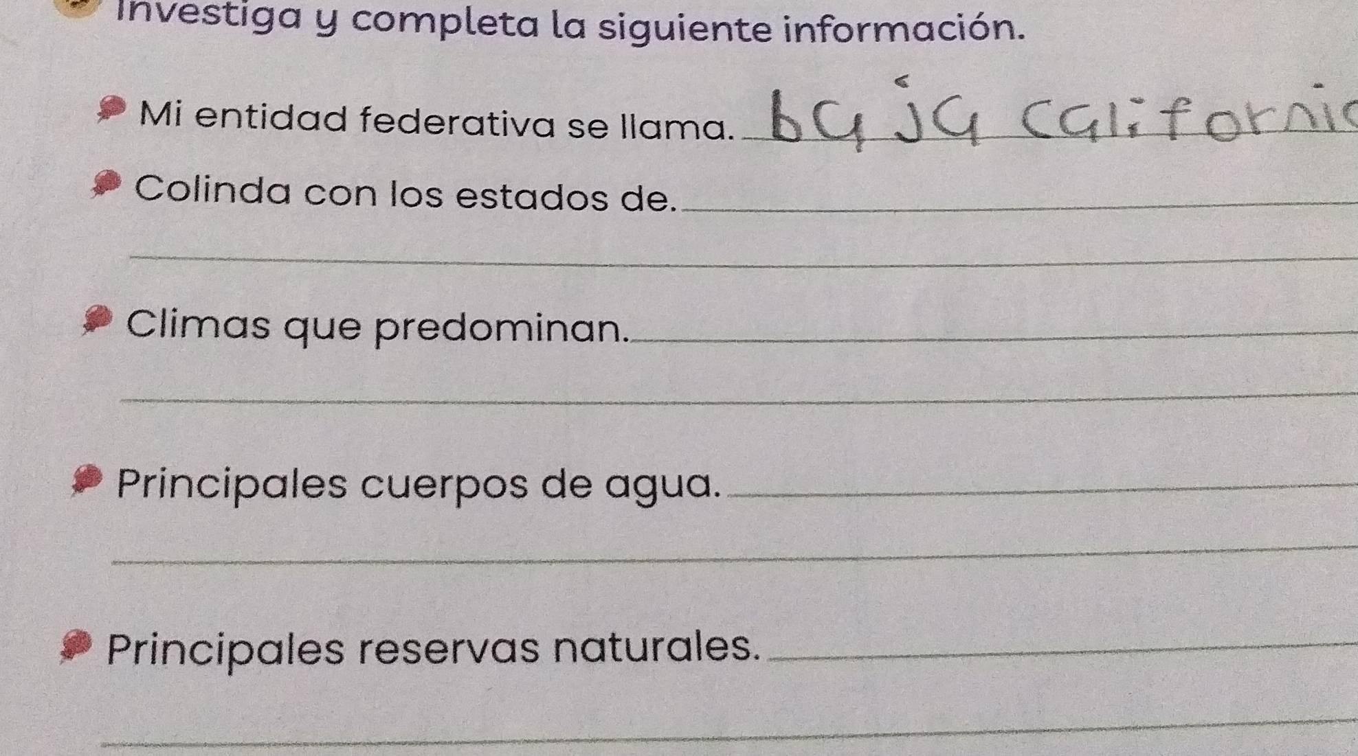 Investiga y completa la siguiente información. 
Mi entidad federativa se llama._ 
Colinda con los estados de._ 
_ 
Climas que predominan._ 
_ 
Principales cuerpos de agua._ 
_ 
Principales reservas naturales._ 
_