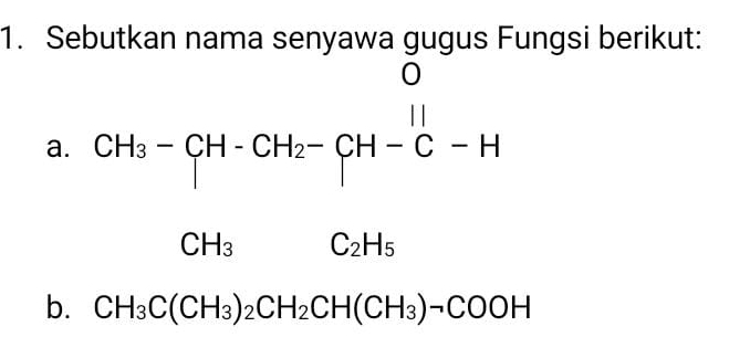 Sebutkan nama senyawa gugus Fungsi berikut: 
0 
a. CH_3-CH-CH_2-CH-C-H
CH_3 x_ □ /□  
b. CH_3C(CH_3)_2CH_2CH(CH_3)_7COOH