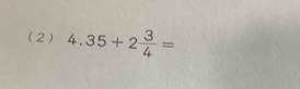 (2) 4.35+2 3/4 =