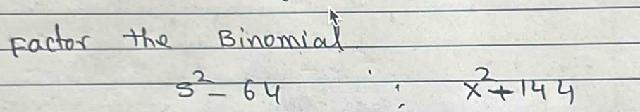 Factor the Binomial
5^2-64
x^2+144