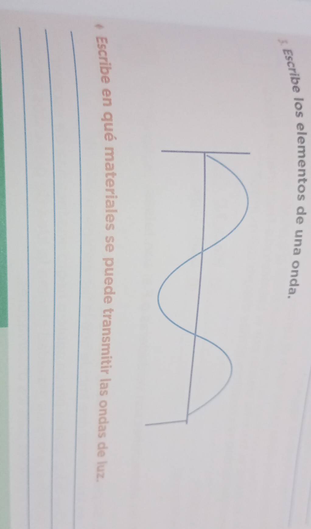 Escribe los elementos de una onda. 
Escribe en qué materiales se puede transmitir las ondas de luz. 
_ 
_ 
_