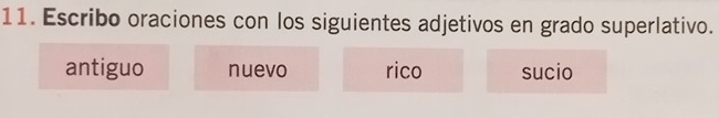 Escribo oraciones con los siguientes adjetivos en grado superlativo. 
antiguo nuevo rico sucio