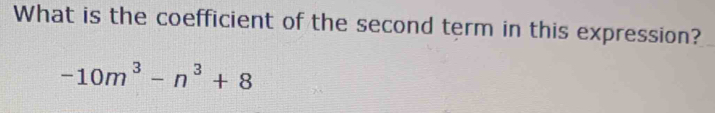 What is the coefficient of the second term in this expression?
-10m^3-n^3+8