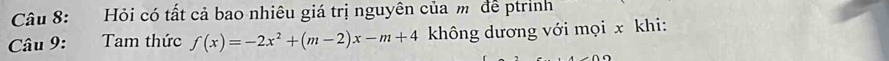 Hỏi có tất cả bao nhiêu giá trị nguyên của m để ptrình 
Câu 9: Tam thức f(x)=-2x^2+(m-2)x-m+4 không dương với mọi x khi: