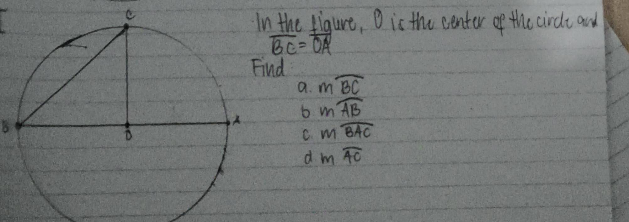 the figure, O is the center of the circle and
overline BC=overline OA
nd
a. mwidehat BC
b mwidehat AB
C mwidehat BAC
d mwidehat AC