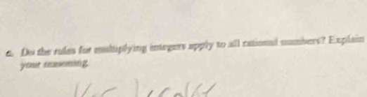 Do the rules for multiplying integers apply to all cational numbers? Explain 
your mxsming