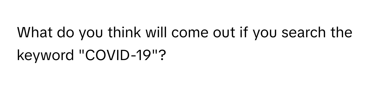 What do you think will come out if you search the keyword "COVID-19"?