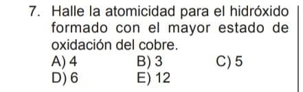 Halle la atomicidad para el hidróxido
formado con el mayor estado de
oxidación del cobre.
A) 4 B) 3 C) 5
D) 6 E) 12