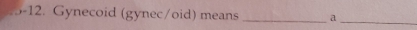 Gynecoid (gynec/oid) means_ a 
_