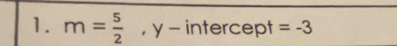 m= 5/2 , y-intercept =-3^