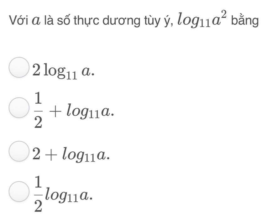 Với á là số thực dương tùy ý, log _11a^2 bằng
2log _11a.
 1/2 +log _11a.
2+log _11a.
 1/2 log _11a.