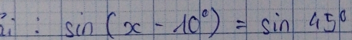 2: sin (x-10°)=sin 45°