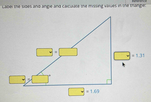 Reference
Label the sides and angie and caiculate the missing vaiues in the triangie:
□ =1.69