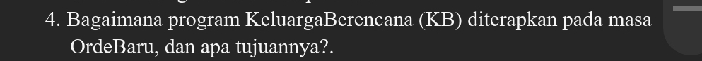 Bagaimana program KeluargaBerencana (KB) diterapkan pada masa 
OrdeBaru, dan apa tujuannya?.