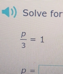 Solve for
 p/3 =1
D=□