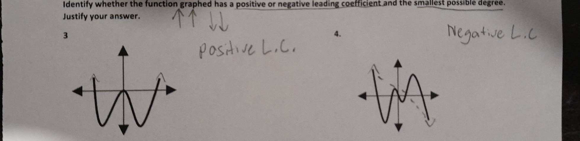 Identify whether the function graphed has a positive or negative leading coefficient and the smallest possible degree. 
Justify your answer. 
3 
4.