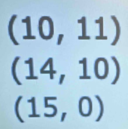 (10,11)
(14,10)
(15,0)