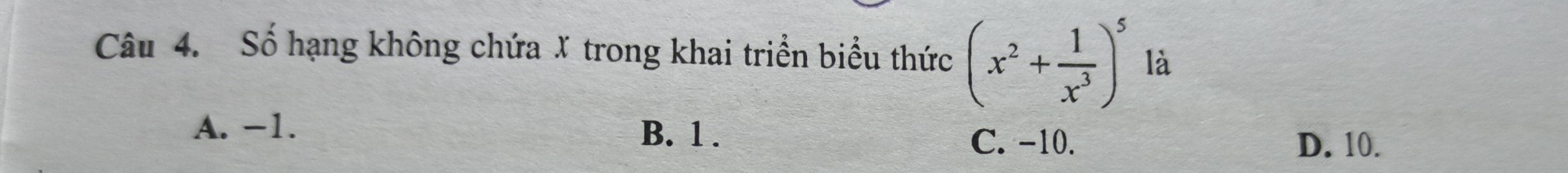 Số hạng không chứa X trong khai triển biểu thức (x^2+ 1/x^3 )^5 là
A. -1. B. 1.
C. −10. D. 10.