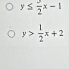 y≤  3/2 x-1
y> 1/2 x+2