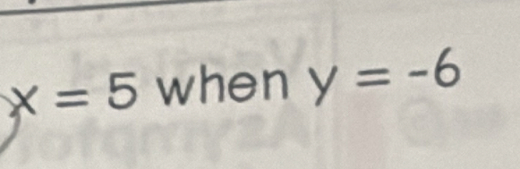 x=5 when y=-6