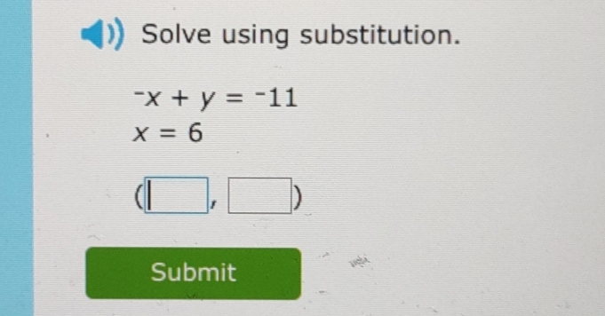 Solve using substitution.
^-x+y=^-11
x=6
(□ ,□ )
Submit