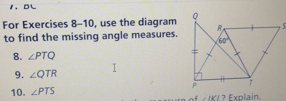 DL
For Exercises o^- -10, use the diagram
to find the missing angle measures.
8. ∠ PTQ
9. ∠ QTR
10. ∠ PTS
of /IKL? Explain.