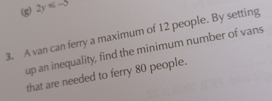 2y≤slant -5
3. A van can ferry a maximum of 12 people. By setting 
up an inequality, find the minimum number of vans 
that are needed to ferry 80 people.