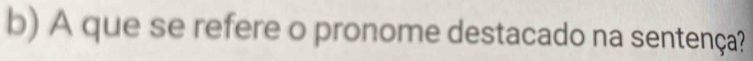 A que se refere o pronome destacado na sentença?