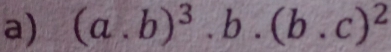 (a. b)^3.b.(b.c)^2