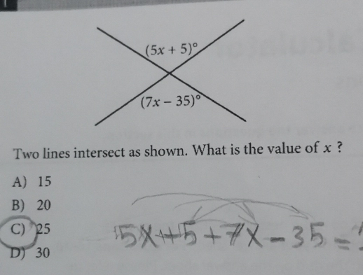 Two lines intersect as shown. What is the value of x ?
A15
B) 20
C) 25
D) 30