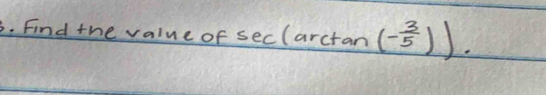 Find the value of seclarcta n (- 3/5 )).