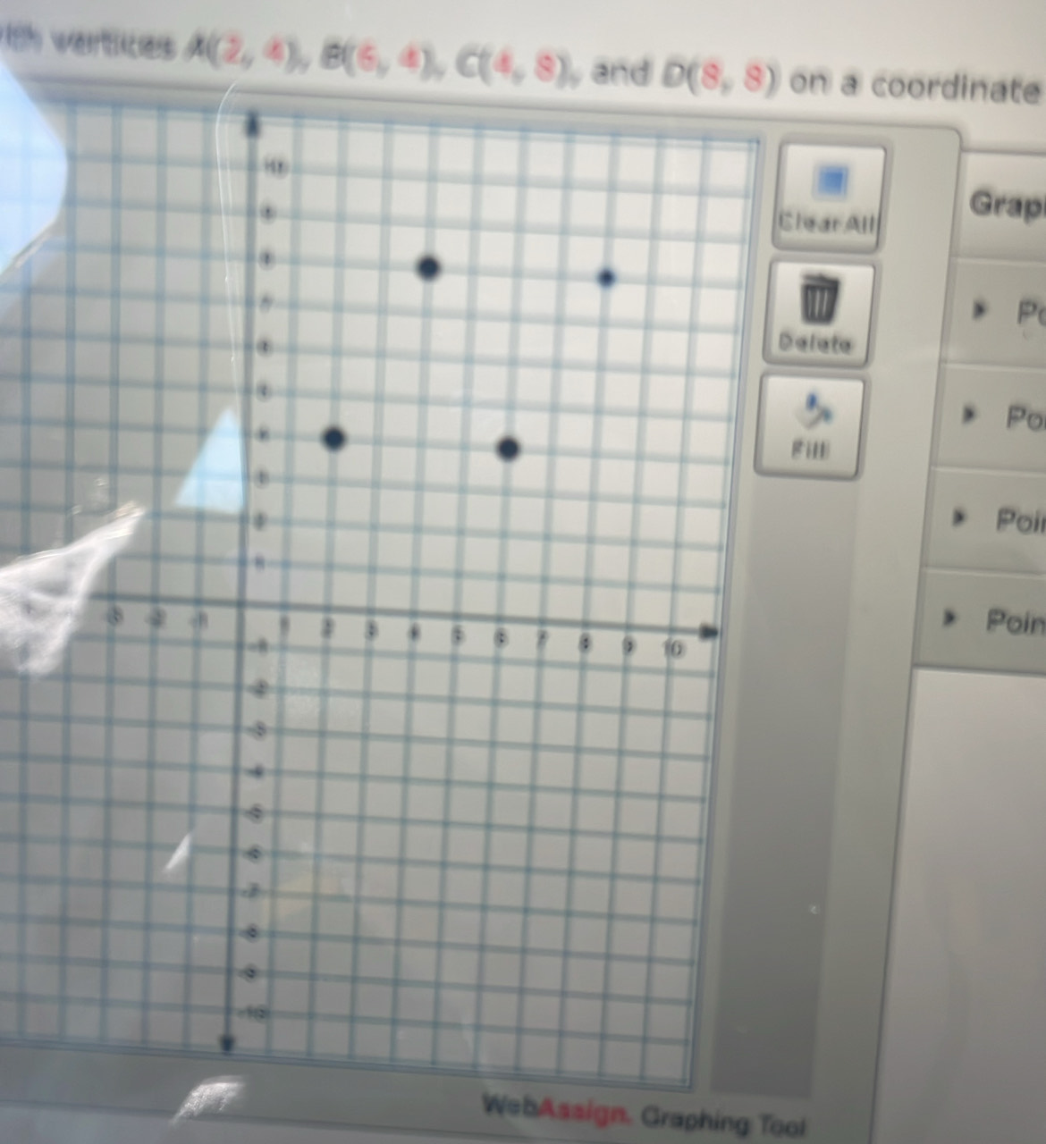 th vertices A(2,4),B(6,4),C(4,8) on a coordinate
ClearAll
Grapi
P
Delata
Po
Fil
Poil
Pain
WebAssign. Graphing Tool