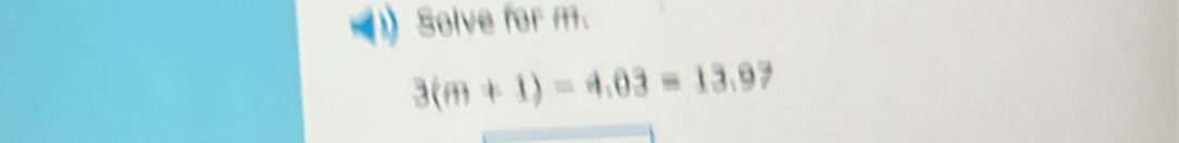 Solve for m.
3(m+1)=4.03=13.97